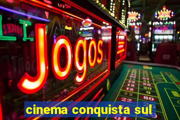 cinema conquista sul