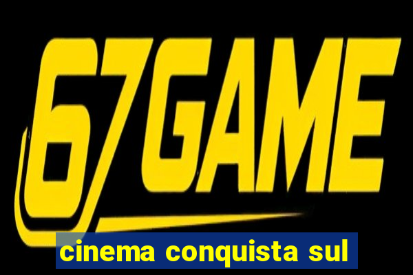 cinema conquista sul