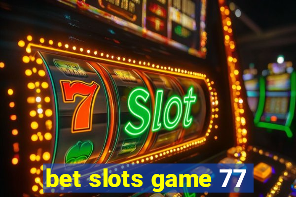 bet slots game 77