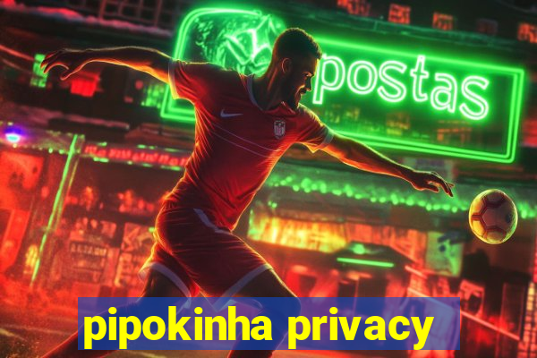 pipokinha privacy