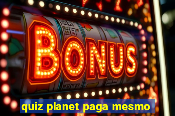 quiz planet paga mesmo