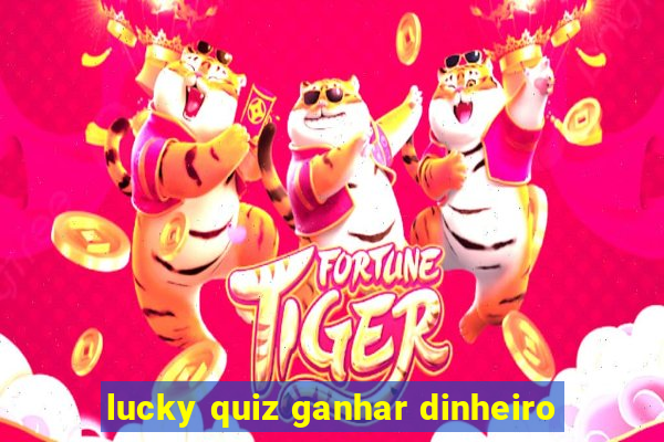 lucky quiz ganhar dinheiro