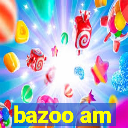 bazoo am