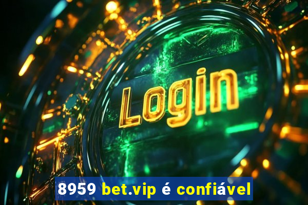 8959 bet.vip é confiável