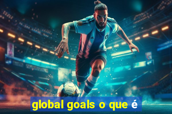 global goals o que é