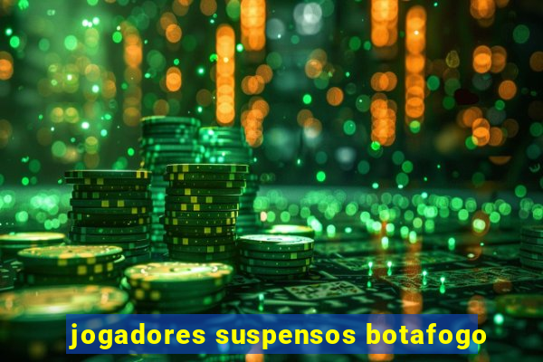 jogadores suspensos botafogo