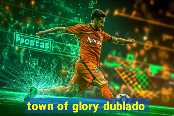 town of glory dublado