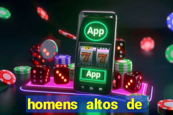 homens altos de pau grande