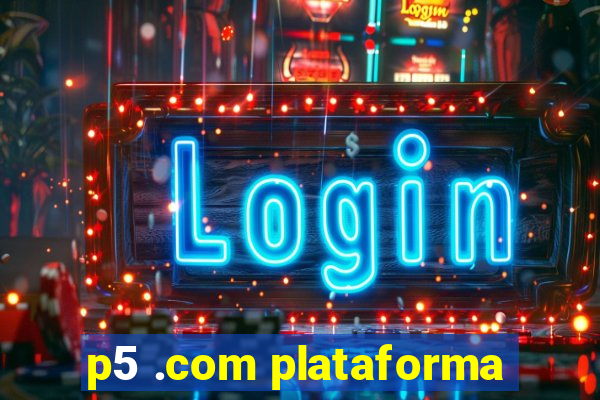 p5 .com plataforma