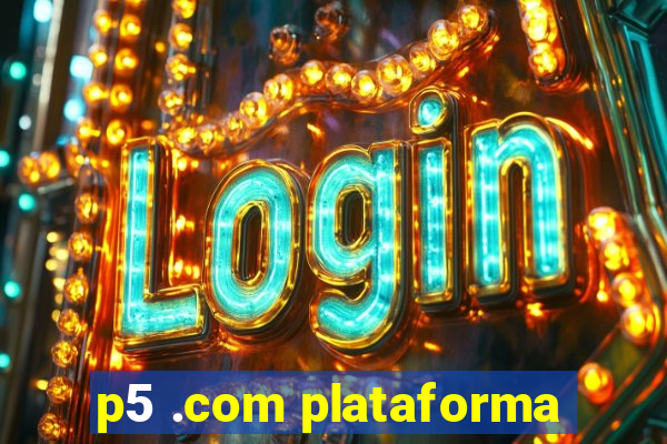 p5 .com plataforma