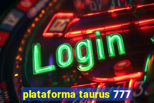 plataforma taurus 777