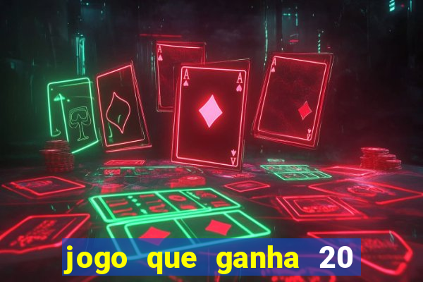 jogo que ganha 20 reais no cadastro