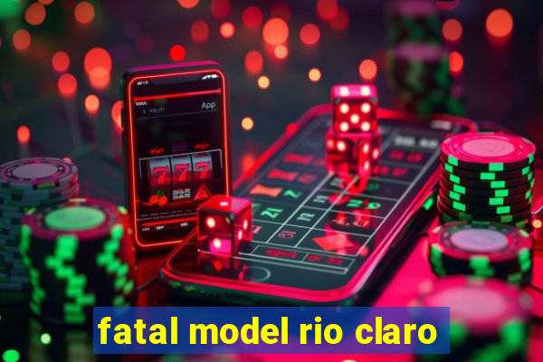 fatal model rio claro