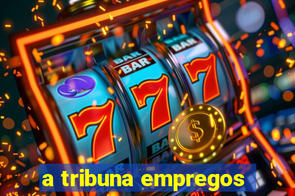 a tribuna empregos