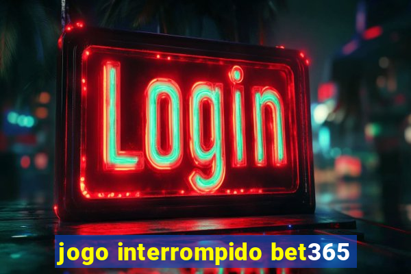 jogo interrompido bet365