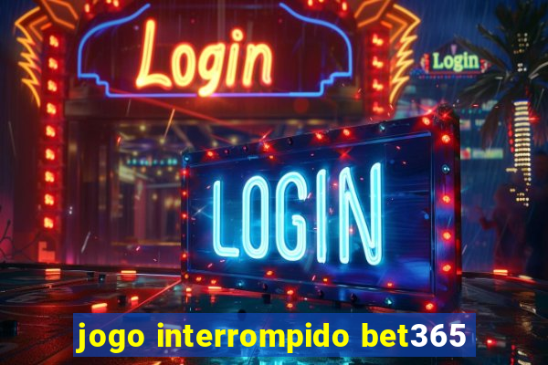 jogo interrompido bet365