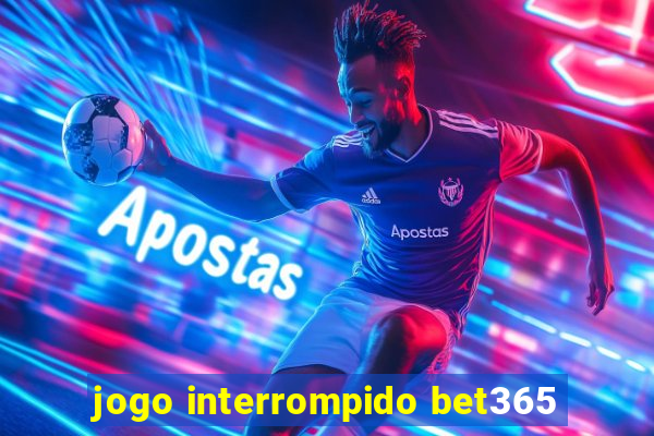 jogo interrompido bet365