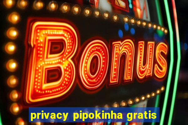 privacy pipokinha gratis