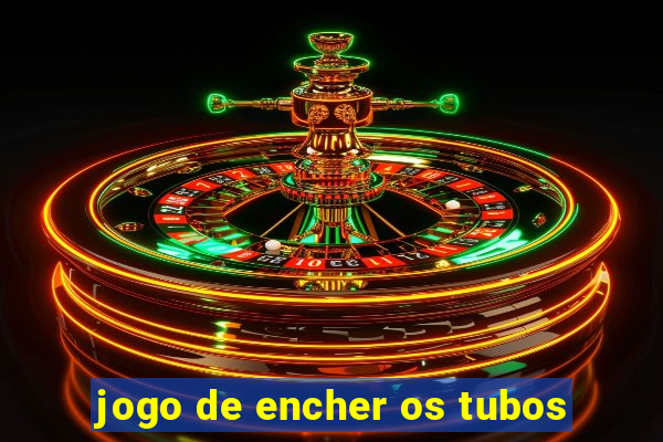 jogo de encher os tubos