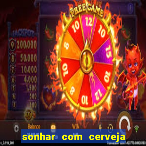 sonhar com cerveja jogo do bicho