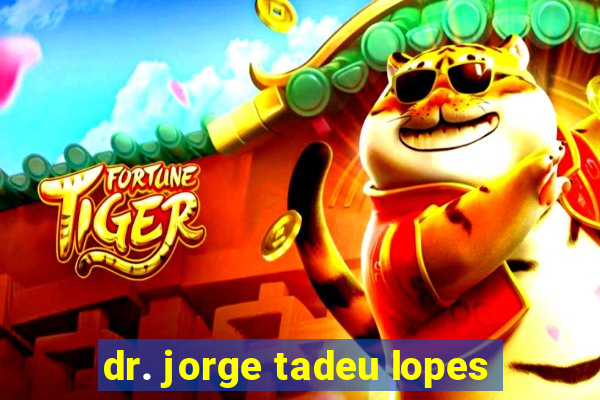 dr. jorge tadeu lopes