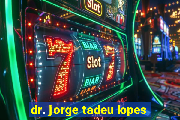 dr. jorge tadeu lopes