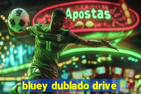 bluey dublado drive