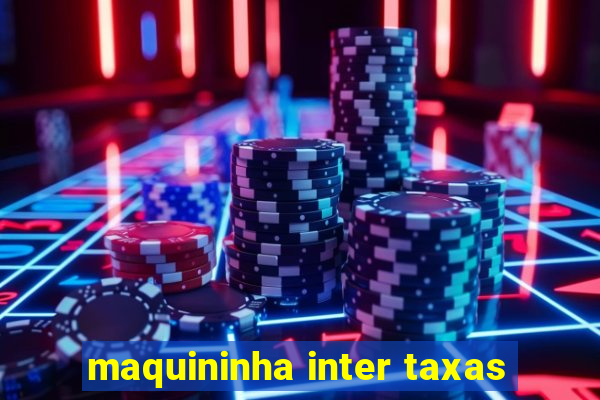 maquininha inter taxas