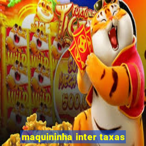 maquininha inter taxas