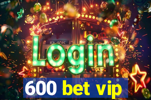 600 bet vip