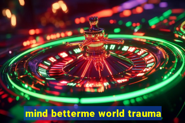 mind betterme world trauma