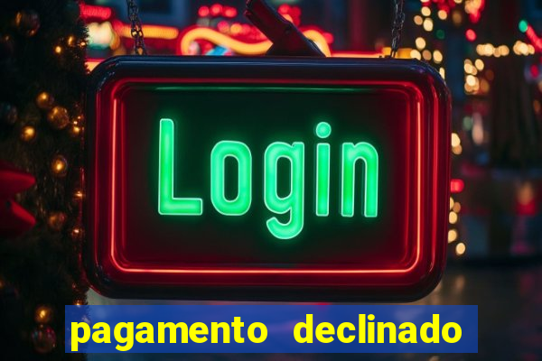 pagamento declinado o que significa