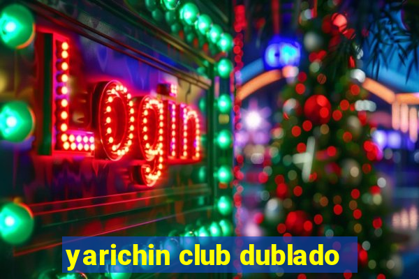 yarichin club dublado