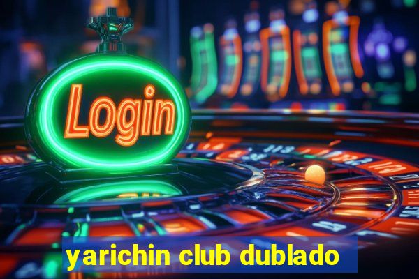 yarichin club dublado