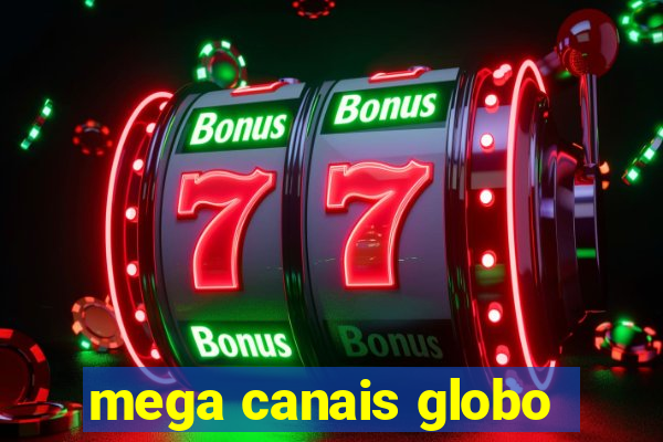 mega canais globo