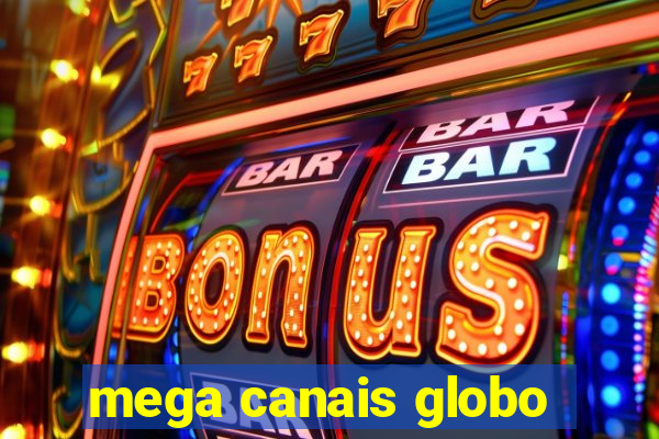 mega canais globo