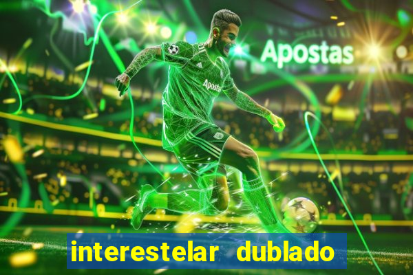 interestelar dublado 4k interestelar filme completo dublado 4k