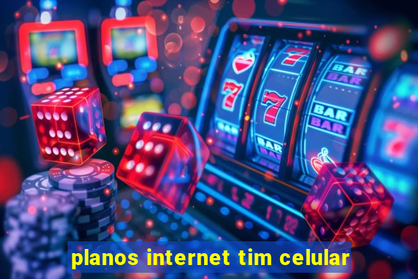 planos internet tim celular