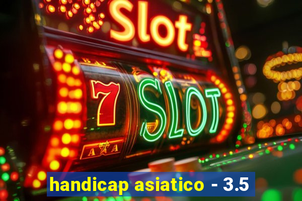 handicap asiatico - 3.5