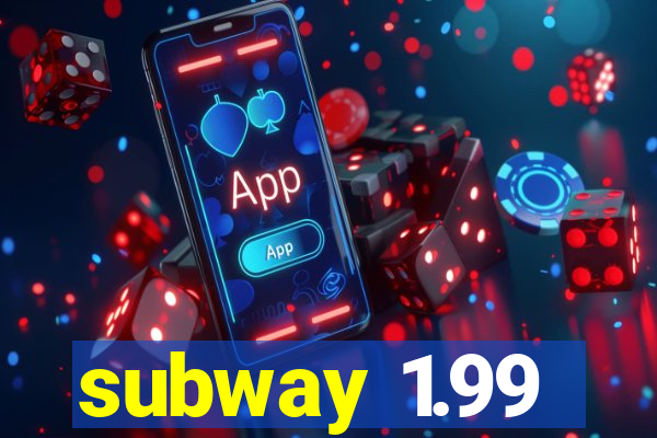 subway 1.99