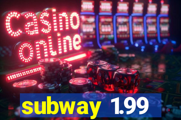 subway 1.99