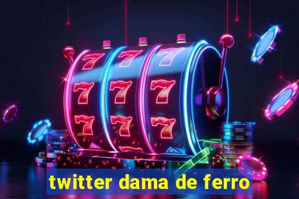 twitter dama de ferro