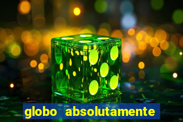 globo absolutamente tudo com