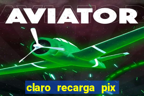 claro recarga pix $10 reais