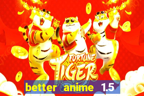 better anime 1.5 apk download