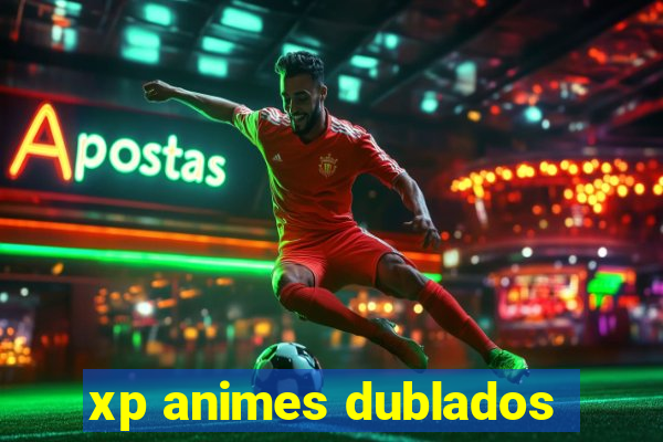 xp animes dublados