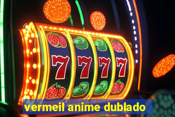 vermeil anime dublado