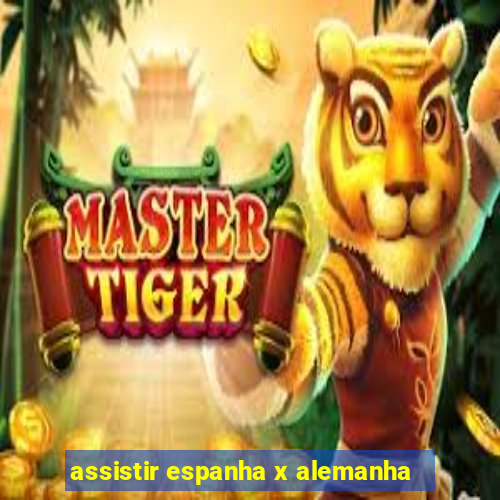 assistir espanha x alemanha