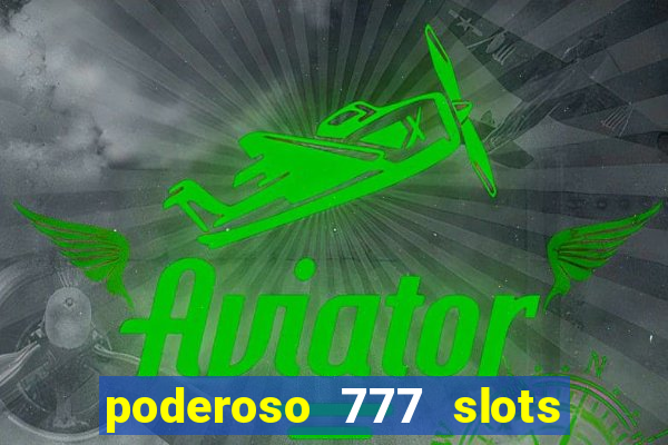 poderoso 777 slots paga mesmo