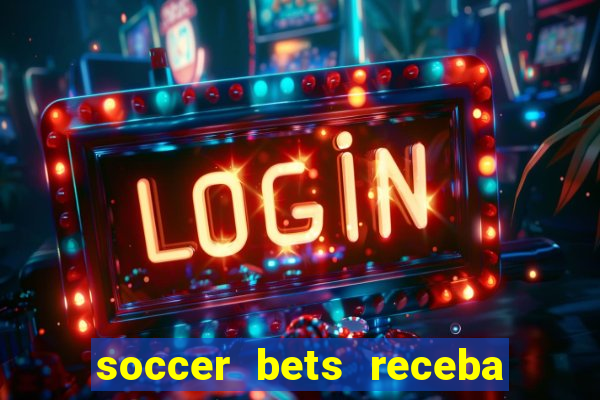 soccer bets receba seu dinheiro